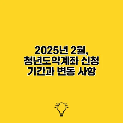 2025년 2월, 청년도약계좌 신청 기간과 변동 사항