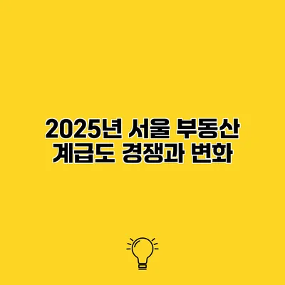 2025년 서울 부동산 계급도 경쟁과 변화