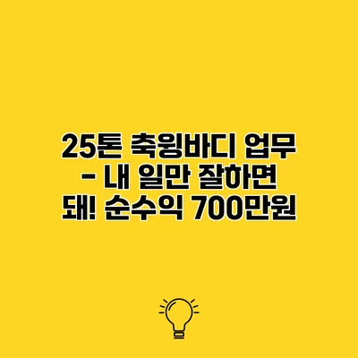 25톤 축윙바디 업무 - 내 일만 잘하면 돼! 순수익 700만원