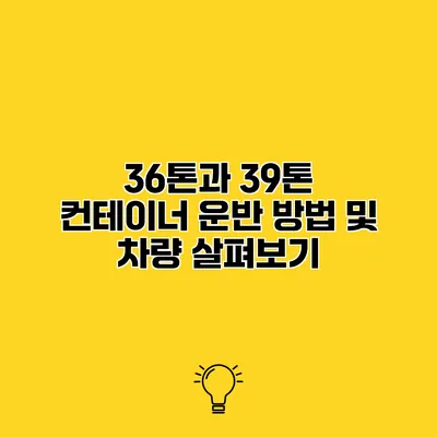 36톤과 39톤 컨테이너 운반 방법 및 차량 살펴보기