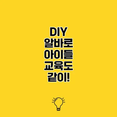 DIY 알바로 아이들 교육도 같이!