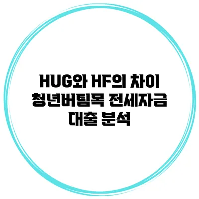 HUG와 HF의 차이 청년버팀목 전세자금 대출 분석
