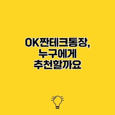 OK짠테크통장, 누구에게 추천할까요?