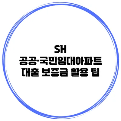 SH 공공·국민임대아파트 대출 보증금 활용 팁