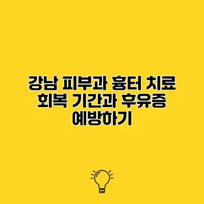 강남 피부과 흉터 치료 회복 기간과 후유증 예방하기