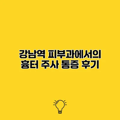 강남역 피부과에서의 흉터 주사 통증 후기