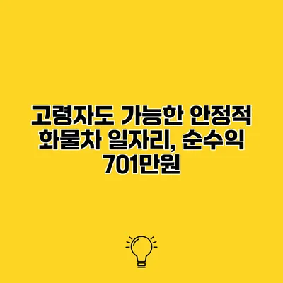 고령자도 가능한 안정적 화물차 일자리, 순수익 701만원