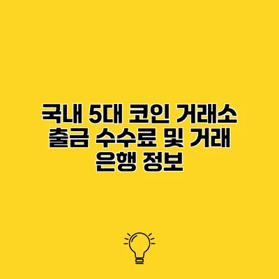 국내 5대 코인 거래소 출금 수수료 및 거래 은행 정보