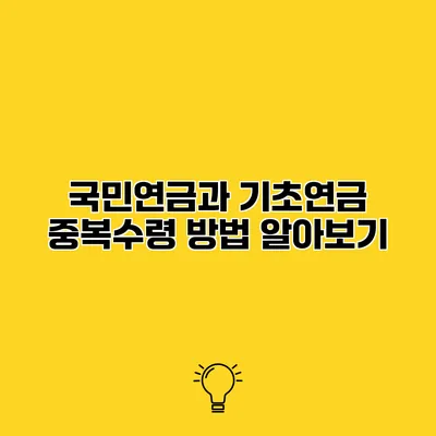 국민연금과 기초연금 중복수령 방법 알아보기