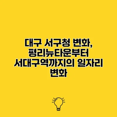 대구 서구청 변화, 평리뉴타운부터 서대구역까지의 일자리 변화