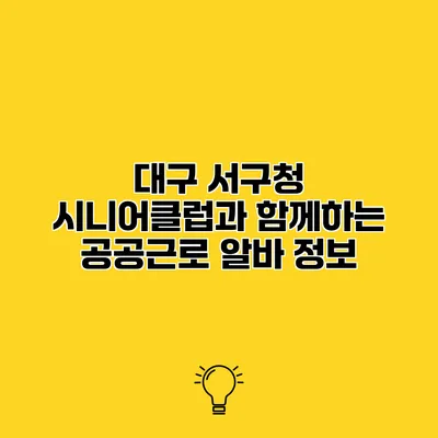 대구 서구청 시니어클럽과 함께하는 공공근로 알바 정보