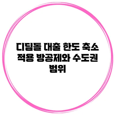 디딤돌 대출 한도 축소 적용 방공제와 수도권 범위
