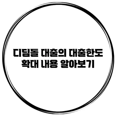 디딤돌 대출의 대출한도 확대 내용 알아보기