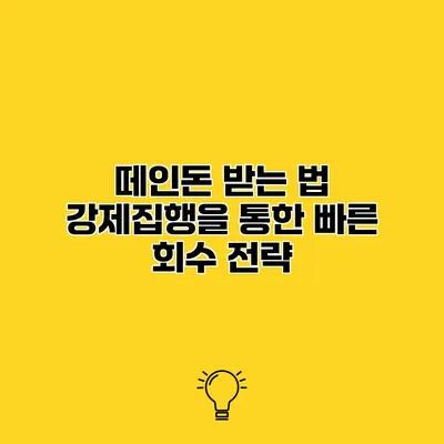 떼인돈 받는 법 강제집행을 통한 빠른 회수 전략