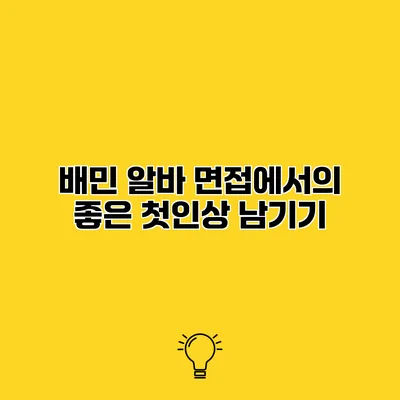 배민 알바 면접에서의 좋은 첫인상 남기기
