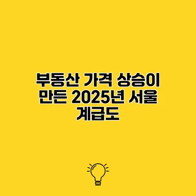 부동산 가격 상승이 만든 2025년 서울 계급도