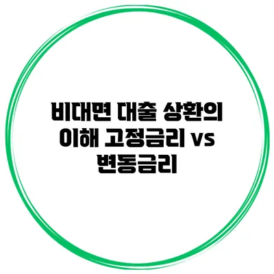 비대면 대출 상환의 이해 고정금리 vs 변동금리