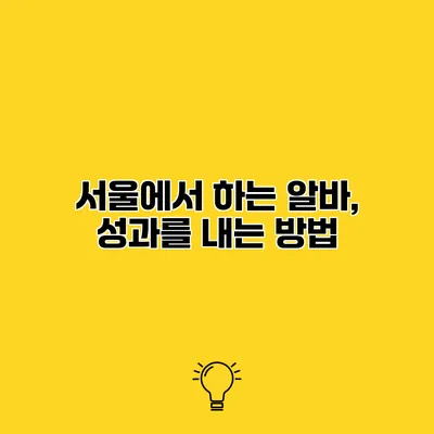 서울에서 하는 알바, 성과를 내는 방법