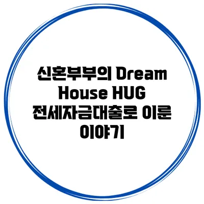 신혼부부의 Dream House HUG 전세자금대출로 이룬 이야기