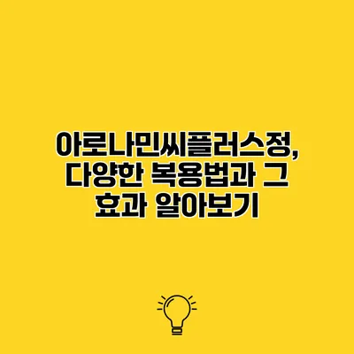 아로나민씨플러스정, 다양한 복용법과 그 효과 알아보기