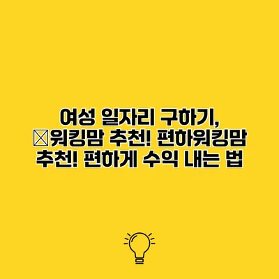 여성 일자리 구하기, �워킹맘 추천! 편하워킹맘 추천! 편하게 수익 내는 법