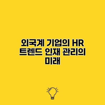 외국계 기업의 HR 트렌드 인재 관리의 미래