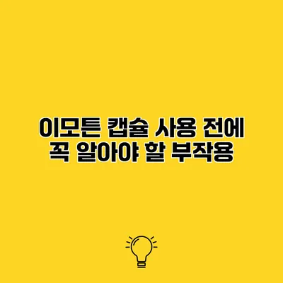 이모튼 캡슐 사용 전에 꼭 알아야 할 부작용