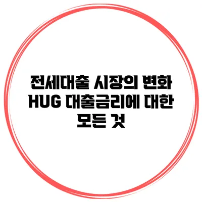 전세대출 시장의 변화 HUG 대출금리에 대한 모든 것
