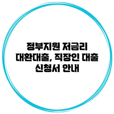 정부지원 저금리 대환대출, 직장인 대출 신청서 안내