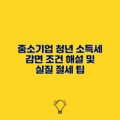 중소기업 청년 소득세 감면 조건 해설 및 실질 절세 팁