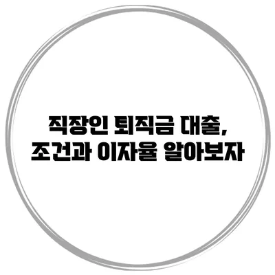 직장인 퇴직금 대출, 조건과 이자율 알아보자