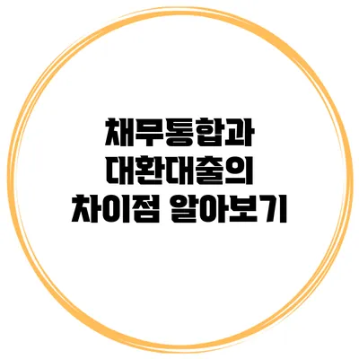 채무통합과 대환대출의 차이점 알아보기