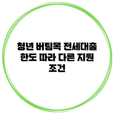 청년 버팀목 전세대출 한도 따라 다른 지원 조건