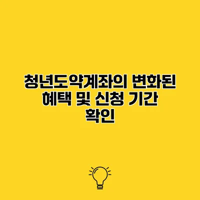 청년도약계좌의 변화된 혜택 및 신청 기간 확인