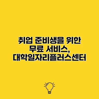 취업 준비생을 위한 무료 서비스, 대학일자리플러스센터