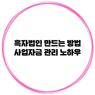 흑자법인 만드는 방법 사업자금 관리 노하우