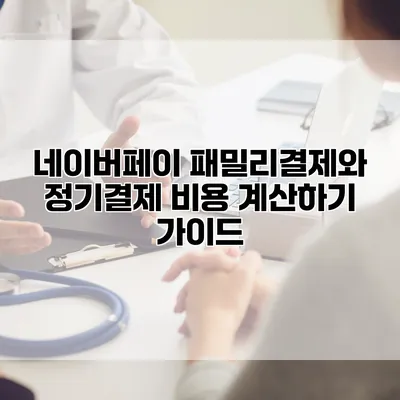 네이버페이 패밀리결제와 정기결제 비용 계산하기 가이드