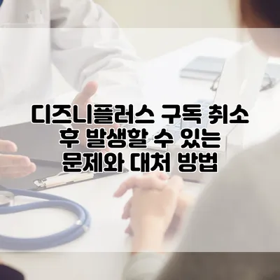 디즈니플러스 구독 취소 후 발생할 수 있는 문제와 대처 방법