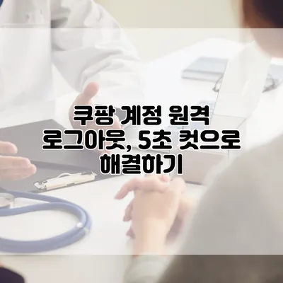 쿠팡 계정 원격 로그아웃, 5초 컷으로 해결하기