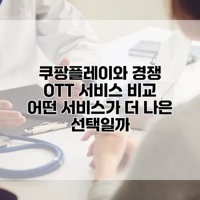 쿠팡플레이와 경쟁 OTT 서비스 비교: 어떤 서비스가 더 나은 선택일까?