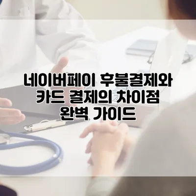네이버페이 후불결제와 카드 결제의 차이점 완벽 가이드
